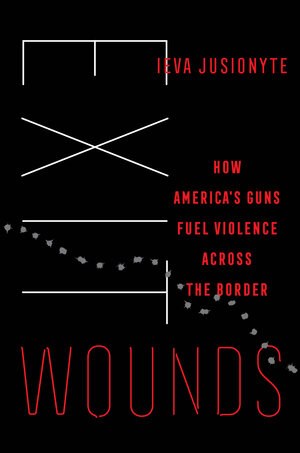 Book cover : Exit Wounds, how America's Guns Fuels Violence across the border