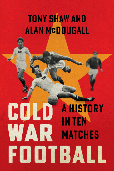 Book cover - Red with a Yellow star and collage of football players with the tile Cold War Football - A history in Ten Matches.
